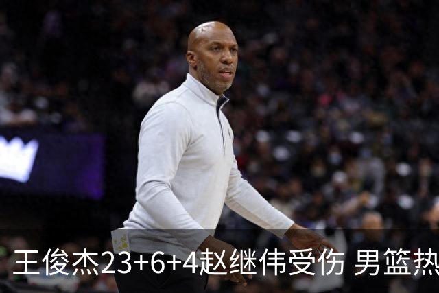 王俊杰23+6+4赵继伟受伤 男篮热身赛击败澳大利亚
